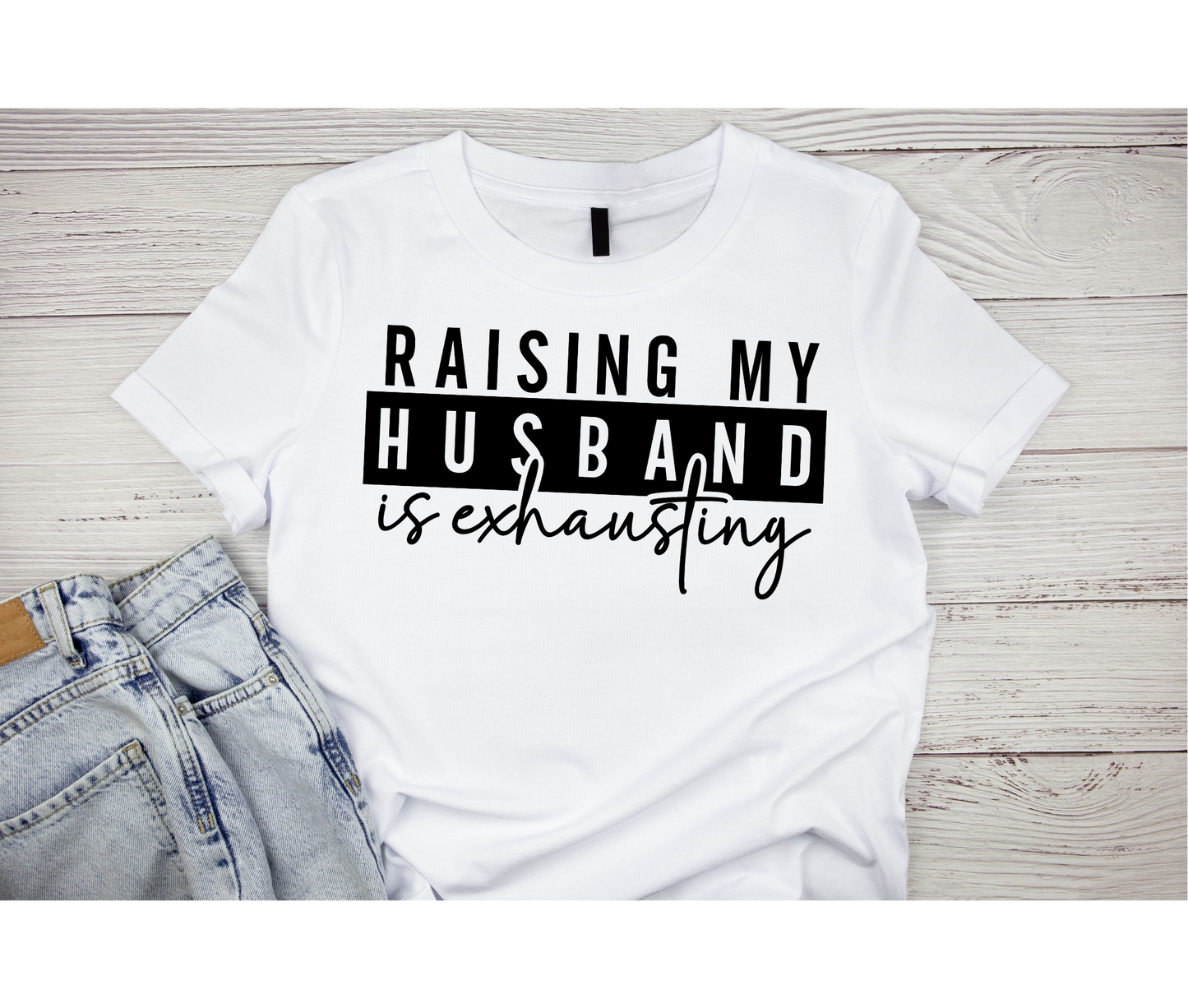 Raising My Husband is Exhausting | Funny Tees | DTF Design