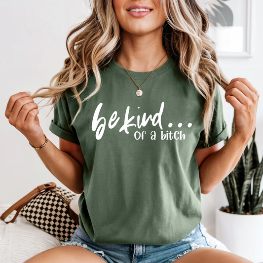 Be Kind... Of a Bitch Funny Graphic T-Shirt | Sassy Women's Tee