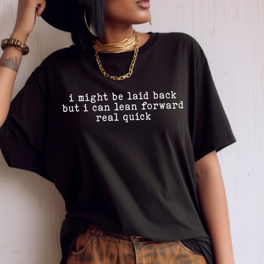 I Might Be Laid Back But I Can Lean Forward Real Quick Shirt | Funny Sassy Graphic Tee | Cute Attitude Shirt | Boutique Tee